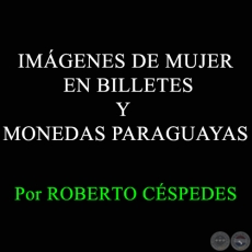 IMGENES DE MUJER EN BILLETES Y MONEDAS PARAGUAYAS - Por ROBERTO CSPEDES